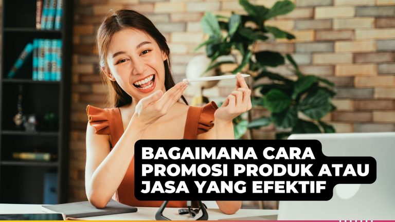 Bagaimana Cara Promosi Produk atau Jasa yang Efektif